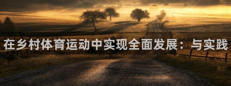 678体育：在乡村体育运动中实现全面发展：与实践